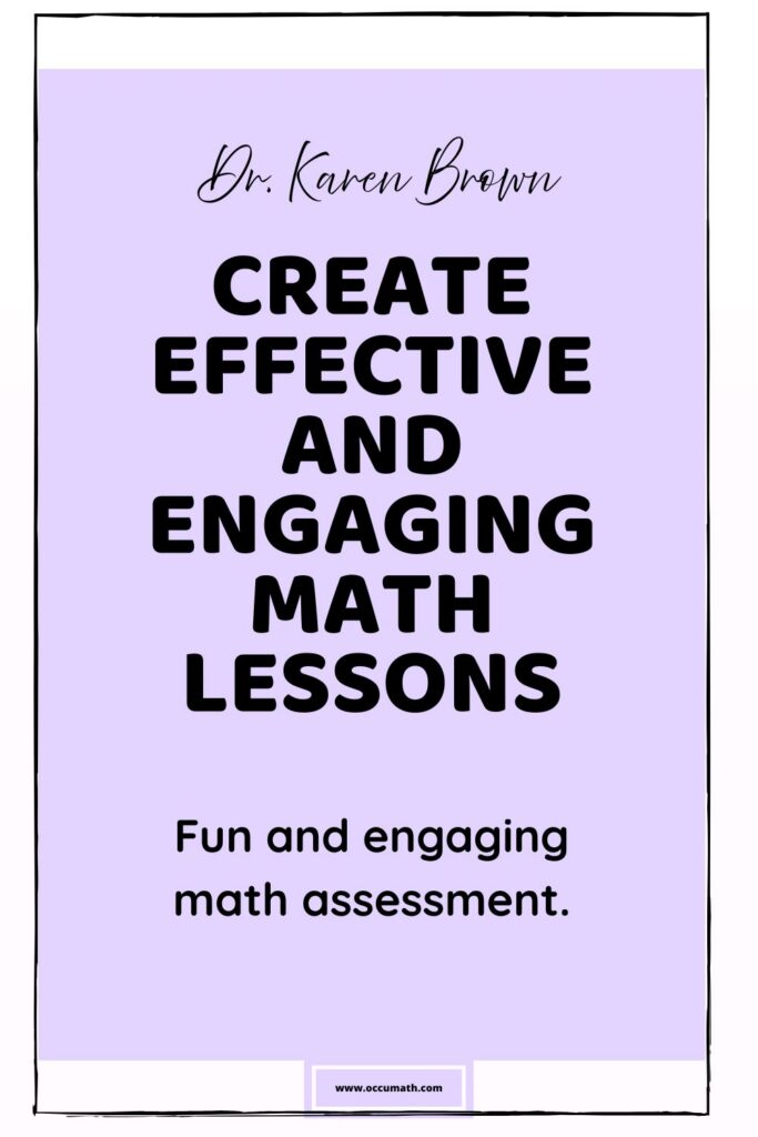 Dr. Karen Brown presents 10 Steps to Create Effective and Engaging Math Lessons. Fun and engaging math assessment