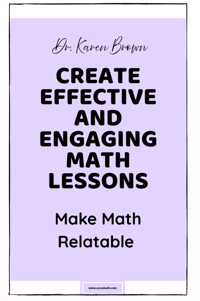 Dr. Karen Brown presents 10 Steps to Create Effective and Engaging Math Lessons. Make math relatable.
