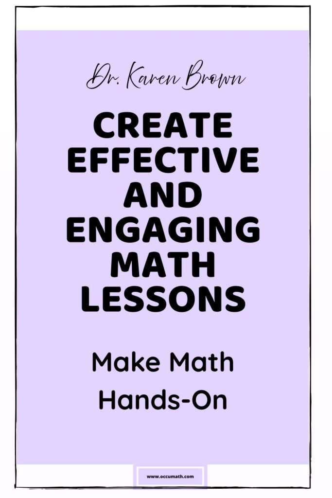Dr. Karen Brown presents 10 Steps to Create Effective and Engaging Math Lessons. Make math hands-on.