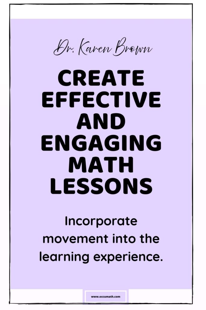 Dr. Karen Brown presents 10 Steps to Create Effective and Engaging Math Lessons. Incorporate movement in to the learning experience.