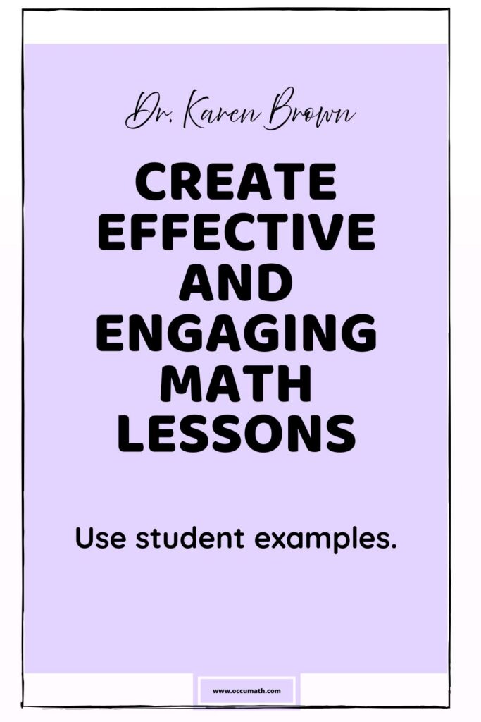 Dr. Karen Brown presents 10 Steps to Create Effective and Engaging Math Lessons. Use student examples.