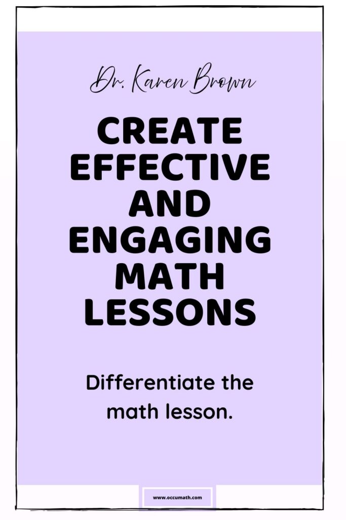 Dr. Karen Brown presents 10 Steps to Create Effective and Engaging Math Lessons. Differentiate the math lesson.