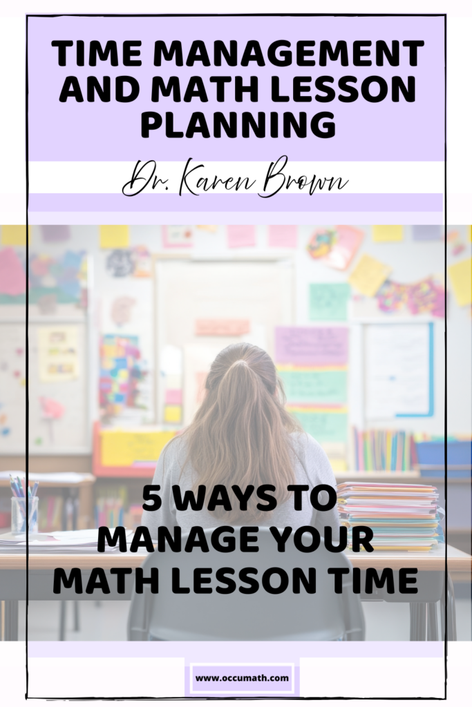 Time management and math lesson planning by Dr. Karen Brown. 5 ways to manage your math lesson time.