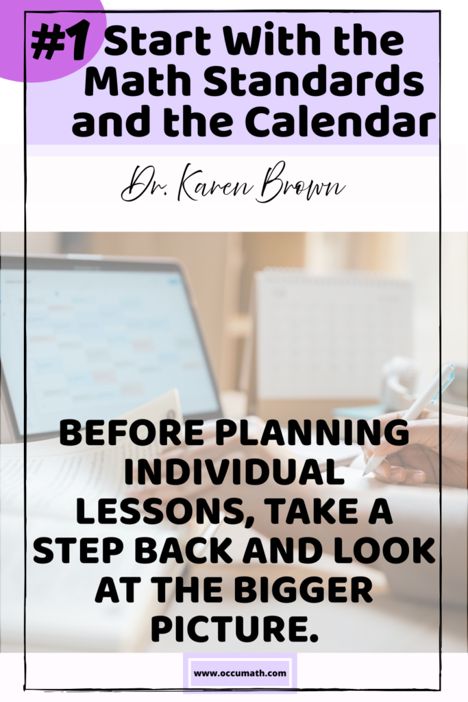Text says #1 Start with the math standards and the calendar. Before planning individual lessons, take a step back and look at the bigger picture. Picture in background with a teacher planning a math lesson with a calendar.
