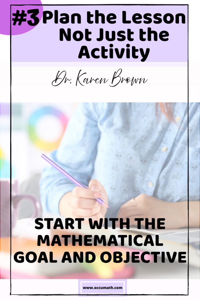Text says #3 plan the lesson not just the activity. Start with the mathematical goal and objective. Picture in background is of a teacher in classroom planning the lesson goal and objective with a coffee mug next to planner.